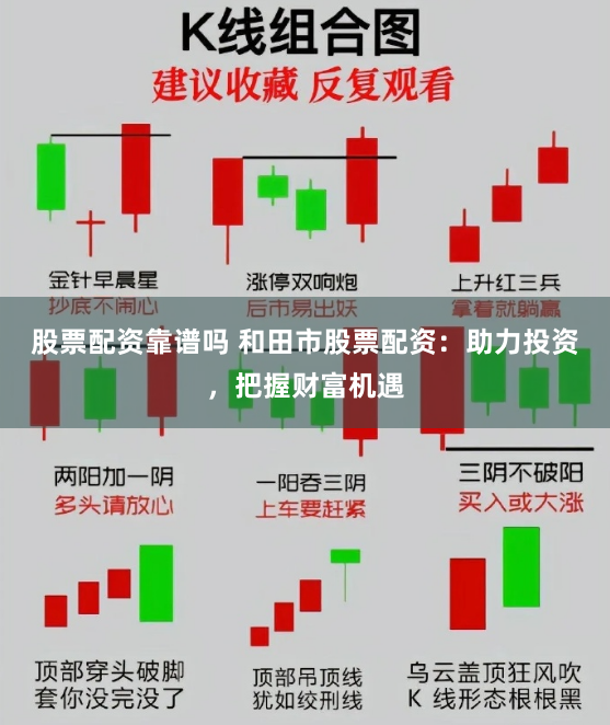 股票配资靠谱吗 和田市股票配资：助力投资，把握财富机遇