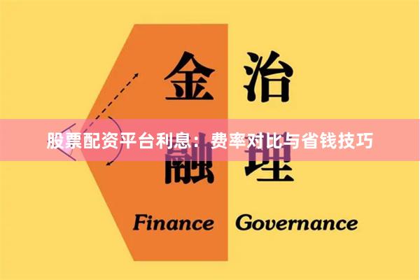 股票配资平台利息：费率对比与省钱技巧