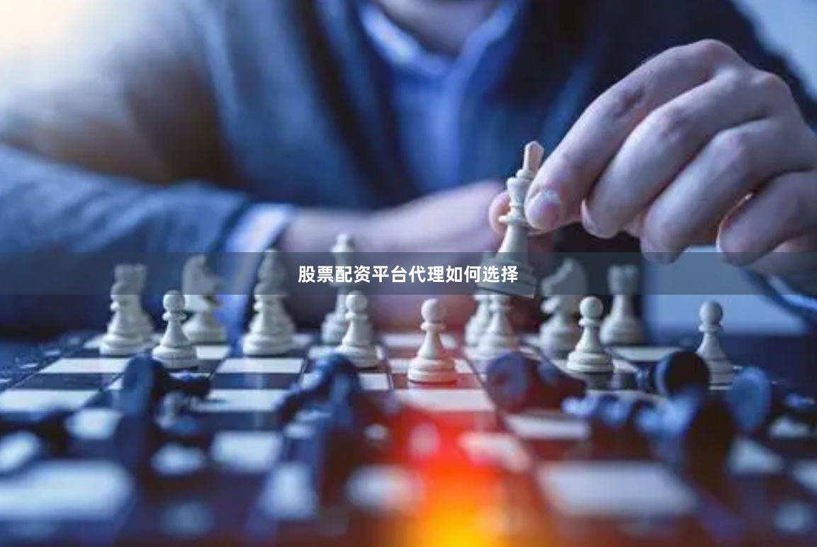 股票配资平台代理如何选择