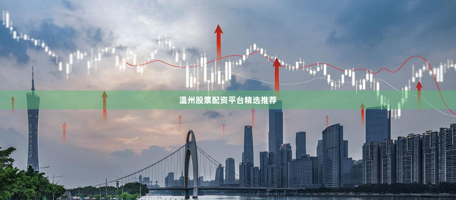 温州股票配资平台精选推荐