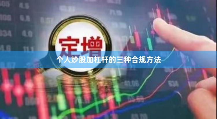 个人炒股加杠杆的三种合规方法