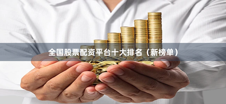 全国股票配资平台十大排名（新榜单）