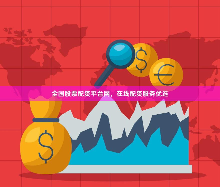 全国股票配资平台网，在线配资服务优选