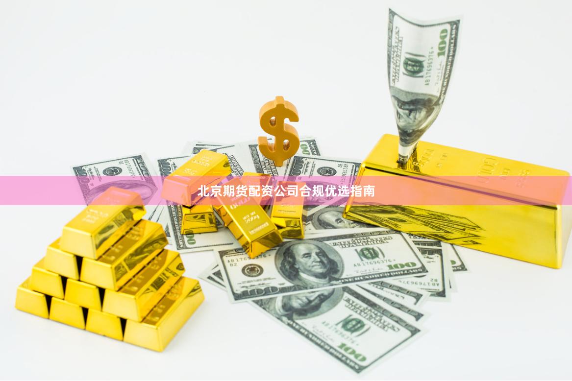 北京期货配资公司合规优选指南
