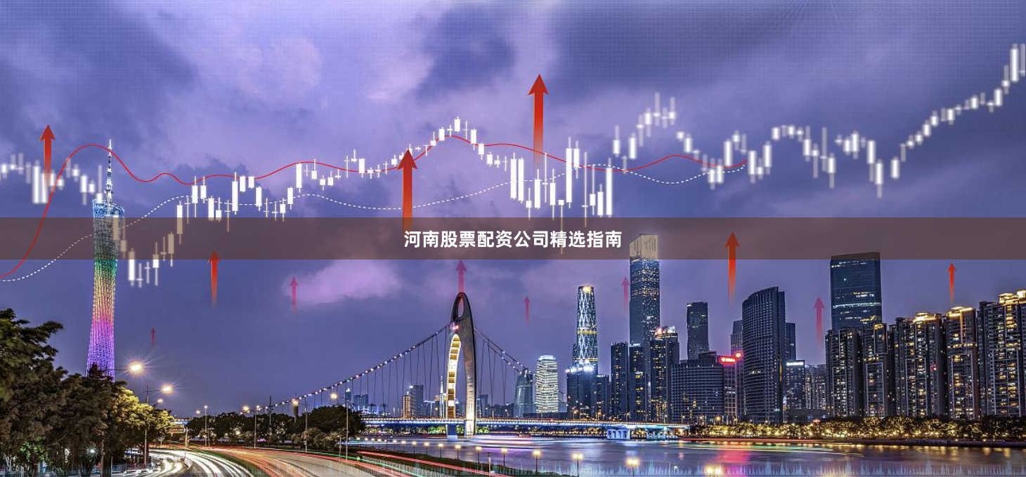 河南股票配资公司精选指南